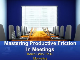 Mastering Productive Friction  In Meetings  Karen Lisko, Ph.D.  Motivatics  Research finds that a