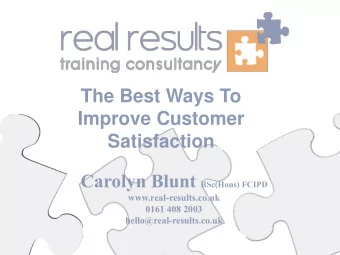 Improve Customer  Satisfaction Carolyn Blunt BSc(Hons) FCIPD  www.real-results.co.uk  0161 408 2003