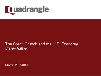 The Credit Crunch and the U.S. Economy  Steven Rattner  March 27, 2008  A Brief Recent Economic and