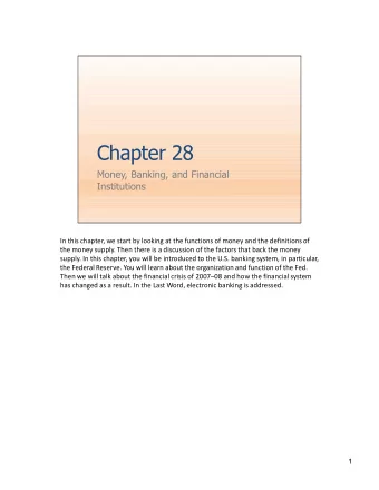 Chapter 28  Money, Banking, and Financial  Institutions  In this chapter, we start by looking at