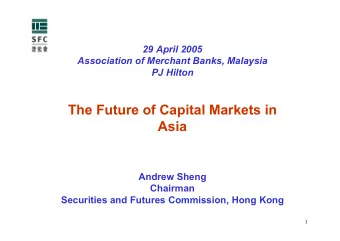 The Future of Capital Markets in  Asia  Andrew Sheng  Chairman  Securities and Futures Commission,