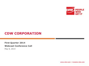 CDW CORPORATION  First Quarter 2014  Webcast Conference Call  May 8, 2014  www.cdw.com |
