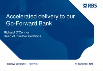 Accelerated delivery to our  Go-Forward Bank  Richard OConnor  Head of Investor Relations