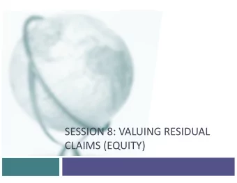 SESSION 8: VALUING RESIDUAL  CLAIMS (EQUITY)  Valuing Equity  Equity represents a residual