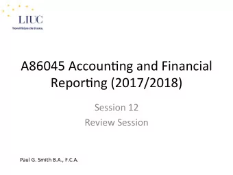 A86045 Accoun,ng and Financial  Repor,ng (2017/2018)  Session 12  Review Session  Paul G. Smith