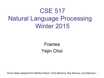 CSE 517 Natural Language Processing  Winter 2015  Frames  Yejin Choi  Some slides adapted from
