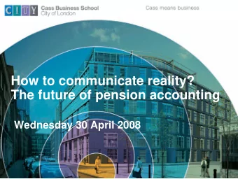 How to communicate reality?  The future of pension accounting  Wednesday 30 April 2008  WELCOME