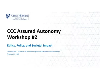 CCC Assured Autonomy  Workshop #2  Ethics, Policy, and Societal Impact  Cara LaPointe, Co-Director