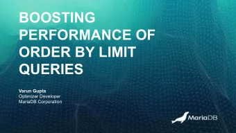 BOOSTING  PERFORMANCE OF  ORDER BY LIMIT  QUERIES  Varun Gupta  Optimizer Developer  MariaDB