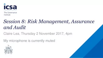 Session 8: Risk Management, Assurance  and Audit  Claire Lea, Thursday 2 November 2017, 4pm  My