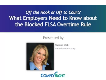 Presented by  Shanna Wall  Compliance Attorney    What is the FLSA?    What is the new rule?