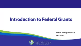 Introduction  Introduction to F  to Feder  ederal  al Gr  Grants  ants  Federal Funding Conference
