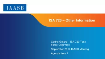 ISA 720  Other Information  Cedric Gelard  ISA 720 Task  Force Chairman  September 2014 IAASB