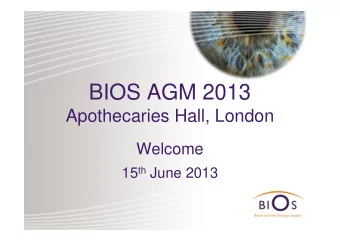 BIOS AGM 2013  Apothecaries Hall, London  Welcome 15 th June 2013  BIOS AGM  Agenda  Apologies