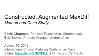 Constructed, Augmented MaxDiff  Method and Case Study Chris Chapman , Principal Researcher,