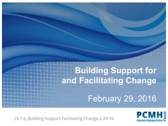 Building Support for  and Facilitating Change  February 29, 2016  LS.1.6_Building