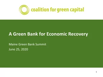 A Green Bank for Economic Recovery  Maine Green Bank Summit  June 25, 2020  1  More than 10% of