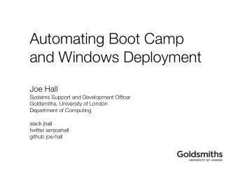 Automating Boot Camp  and Windows Deployment  Joe Hall  Systems Support and Development Officer