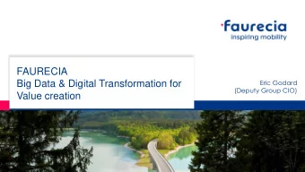 FAURECIA  Eric Godard  Big Data &amp; Digital Transformation for  (Deputy Group CIO)  Value
