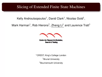 Slicing of Extended Finite State Machines Kelly Androutsopoulos 1 , David Clark 1 , Nicolas Gold 1