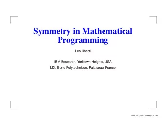 Symmetry in Mathematical  Programming  Leo Liberti  IBM Research, Yorktown Heights, USA  LIX, Ecole