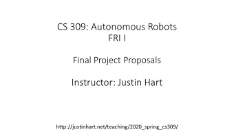 CS 309: Autonomous Robots  FRI I  Final Project Proposals  Instructor: Justin Hart