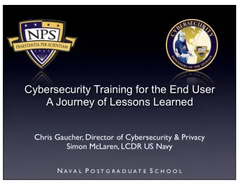 Cybersecurity Training for the End User  A Journey of Lessons Learned  Chris Gaucher, Director of