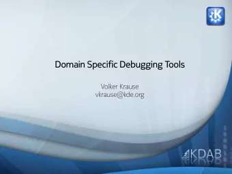 Domain Specific Debugging Tools  Volker Krause  vkrause@kde.org  General Purpose Tools  Generic