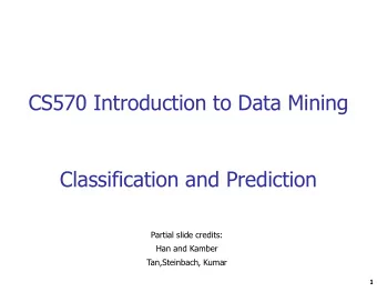 CS570 Introduction to Data Mining  Classification and Prediction  Partial slide credits:  Han and