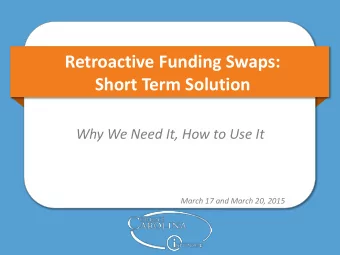 Retroactive Funding Swaps:  Short Term Solution  Why We Need It, How to Use It  March 17 and March