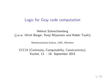 Logic for Gray code computation  Helmut Schwichtenberg  (j.w.w. Ulrich Berger, Kenji Miyamoto and