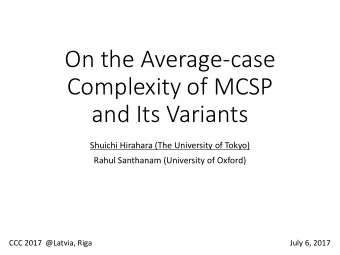 Complexity of MCSP  and Its Variants  Shuichi Hirahara (The University of Tokyo)  Rahul Santhanam
