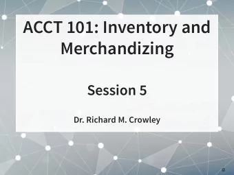 ACCT 101: Inventory and  Merchandizing  Session 5  Dr. Richard M. Crowley  1  Frontmatter  2 . 1