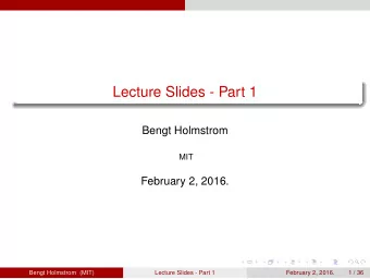 Lecture Slides - Part 1  Bengt Holmstrom  MIT  February 2, 2016.  Bengt Holmstrom (MIT)  Lecture
