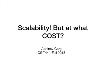 Scalability! But at what  COST? Abhinav Garg   CS 744 - Fall 2018  Outline  Motivation