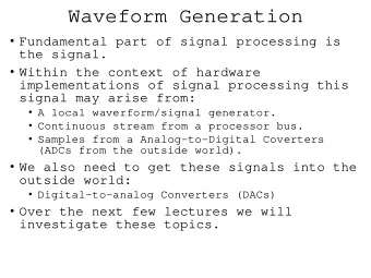 Waveform Generation  Fundamental part of signal processing is  the signal.  Within the