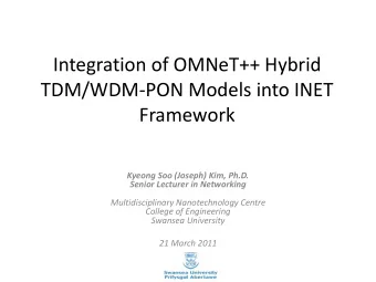 TDM/WDM-PON Models into INET  Framework  Kyeong Soo (Joseph) Kim, Ph.D.  Senior Lecturer in