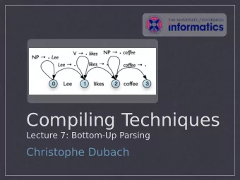Compiling T  echniques  Lecture 7: Bottom-Up Parsing  Christophe Dubach  Overview  Bottom-Up