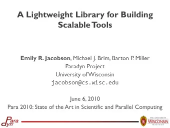 A Lightweight Library for Building  Scalable  T  ools Emily R. Jacobson , Michael J. Brim, Barton