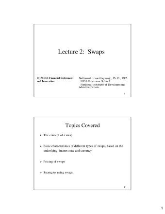 Lecture 2:  Swaps  Nattawut Jenwittayaroje, Ph.D., CFA  01135532: Financial Instrument  NIDA