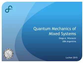 Quantum Mechanics of  Mixed Systems  Diego A. Wisniacki  UBA-Argentina  Luchon 2015 Let us start