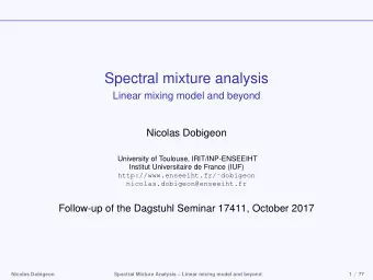 Spectral mixture analysis  Linear mixing model and beyond  Nicolas Dobigeon  University of