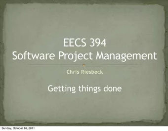 EECS 394  Software Project Management  Chris Riesbeck  Getting things done  Sunday, October 16,