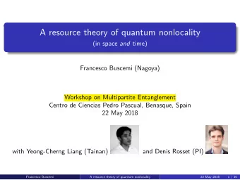 A resource theory of quantum nonlocality (in space and time)  Francesco Buscemi (Nagoya)  Workshop