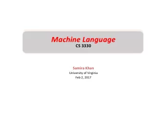Machine Language  CS 3330  Samira Khan  University of Virginia  Feb 2, 2017  AG  AGENDA