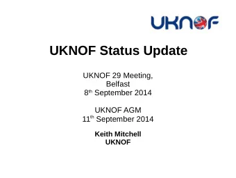 UKNOF Status Update  UKNOF 29 Meeting,  Belfast 8 th September 2014  UKNOF AGM 11 th September 2014