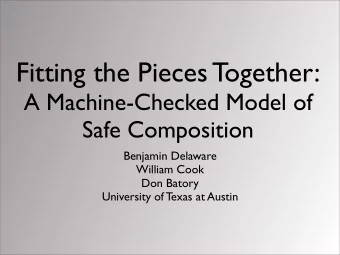 Fitting the Pieces Together:  A Machine-Checked Model of  Safe Composition  Benjamin Delaware