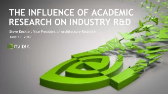 THE INFLUENCE OF ACADEMIC  RESEARCH ON INDUSTRY R&amp;D  Steve Keckler, Vice President of