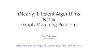 (Nearly) Efficient Algorithms  for the  Graph Matching Problem  Tselil Schramm  (Harvard/MIT) with