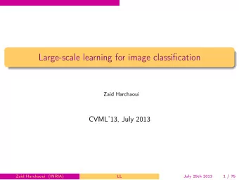 Large-scale learning for image classification  Zaid Harchaoui  CVML13, July 2013  Zaid Harchaoui